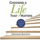 Choosing a Life That Matters by Dennis Rainey