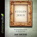 Stolen Jesus: An Unconventional Search for the Real Savior by Jami Amerine