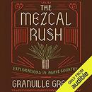 The Mezcal Rush: Explorations in Agave Country by Granville Greene