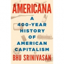 Americana: A 400-Year History of American Capitalism by Bhu Srinivasan