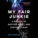 My Fair Junkie: A Memoir of Getting Dirty and Staying Clean by Amy Dresner