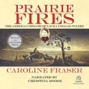 Prairie Fires: The American Dreams of Laura Ingalls Wilder by Caroline Fraser