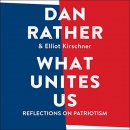 What Unites Us: Reflections on Patriotism by Dan Rather