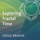 Exploring Fractal Time: Choice Points by Gregg Braden