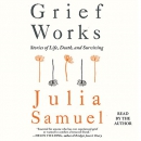 Grief Works: Stories of Life, Death, and Surviving by Julia Samuel