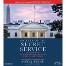 Secrets of the Secret Service by Gary J. Byrne