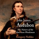 John James Audubon: The Nature of the American Woodsman by Gregory Nobles