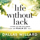 Life Without Lack: Living in the Fullness of Psalm 23 by Dallas Willard