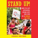 Stand Up!: How to Get Involved, Speak Out, and Win in a World on Fire by Gordon Whitman