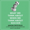 What We Think About When We Think About Soccer by Simon Critchley