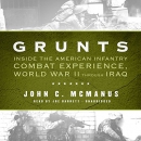 Grunts: Inside the American Infantry Combat Experience by John C. McManus