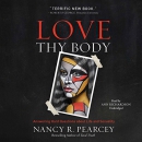 Love Thy Body by Nancy Pearcey