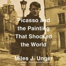 Picasso and the Painting That Shocked the World by Miles J. Unger