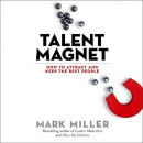 Talent Magnet: How to Attract and Keep the Best People by Mark Miller