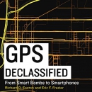GPS Declassified: From Smart Bombs to Smartphones by Richard D. Easton