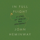 In Full Flight: A Story of Africa and Atonement by John Heminway