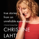 True Stories from an Unreliable Eyewitness by Christine Lahti