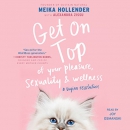 Get on Top: Of Your Pleasure, Sexuality & Wellness by Meika Hollender