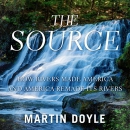 The Source: How Rivers Made America and America Remade Its Rivers by Martin Doyle