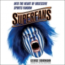 Superfans: Into the Heart of Obsessive Sports Fandom by George Dohrmann