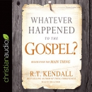 Whatever Happened to the Gospel? by R.T. Kendall