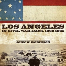 Los Angeles in Civil War Days, 1860-1865 by John W. Robinson