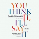 You Think It, I'll Say It by Curtis Sittenfeld