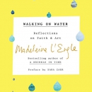 Walking on Water: Reflections on Faith and Art by Madeleine L'Engle