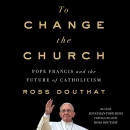 To Change the Church by Ross Douthat