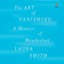 The Art of Vanishing: A Memoir of Wanderlust by Laura Smith