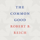 The Common Good by Robert B. Reich