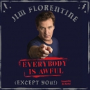 Everybody Is Awful: Except You! by Jim Florentine