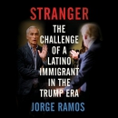 Stranger: The Challenge of a Latino Immigrant in the Trump Era by Jorge Ramos