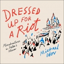 Dressed Up for a Riot: Misadventures in Putin's Moscow by Michael Idov