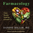 Farmacology: Total Health from the Ground Up by Daphne Miller