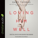 Loving Him Well by Gary Thomas