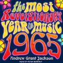 1965: The Most Revolutionary Year in Music by Andrew Grant Jackson