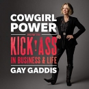 Cowgirl Power: How to Kick Ass in Business and Life by Gay Gaddis