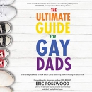 The Ultimate Guide for Gay Dads by Eric Rosswood
