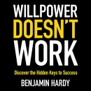 Willpower Doesn't Work by Benjamin P. Hardy