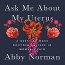 Ask Me About My Uterus by Abby Norman