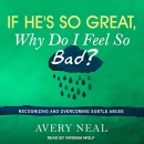 If He's So Great, Why Do I Feel So Bad? by Avery Neal