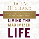 Living the Maximized Life by I.V. Hilliard