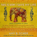 This Is How I Save My Life by Amy B. Scher