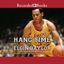 Hang Time: My Life in Basketball by Elgin Baylor
