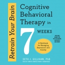 Retrain Your Brain: Cognitive Behavioral Therapy in 7 Weeks by Seth J. Gillihan