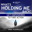 What's Holding Me Back?: Get Empowered to Take Action by Mike Rodriguez