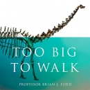 Too Big to Walk: The New Science of Dinosaurs by Brian J. Ford