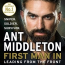 First Man In: Leading from the Front by Ant Middleton