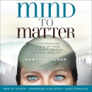 Mind to Matter by Dawson Church